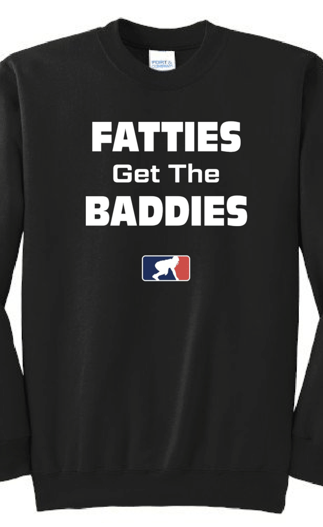 FATTIES GET THE BADDIES - Crewneck