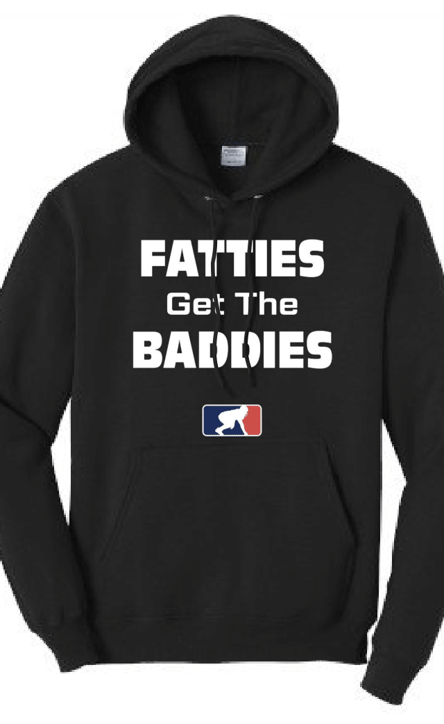 FATTIES GET THE BADDIES - Hoodie