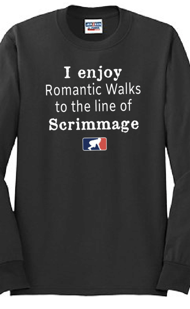 ROMANTIC WALKS TO THE LINE OF SCRIMMAGE - Long Sleeve T-Shirt