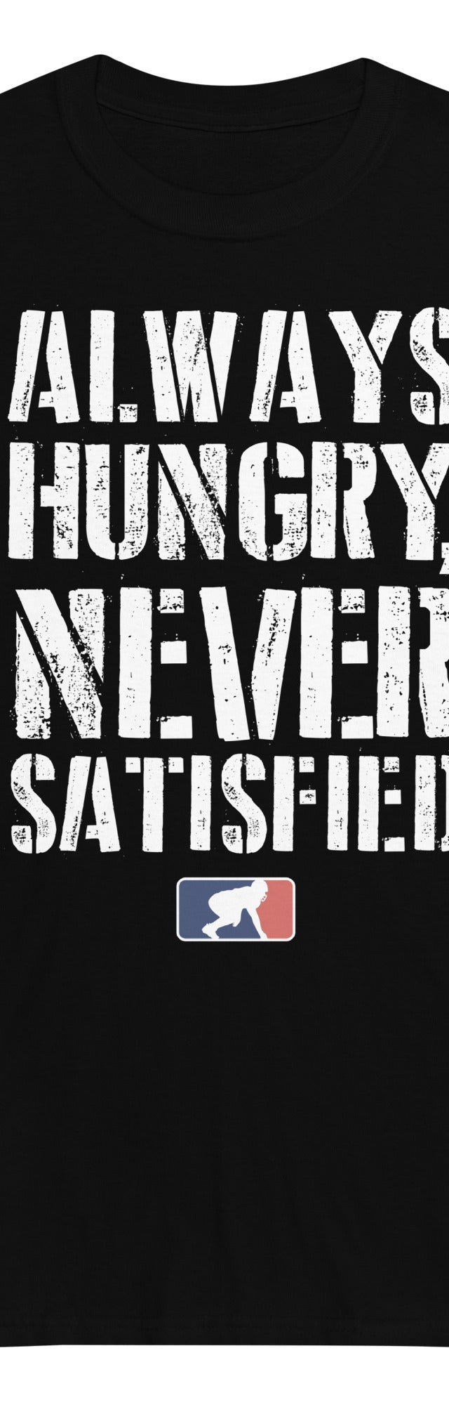 Always Hungry Never Satisfied - Long Sleeve T-Shirt