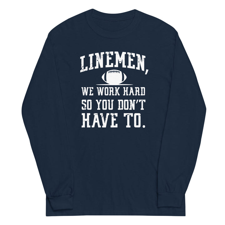 WE WORK HARD SO YOU DON'T HAVE TO - Long Sleeve T-Shirt