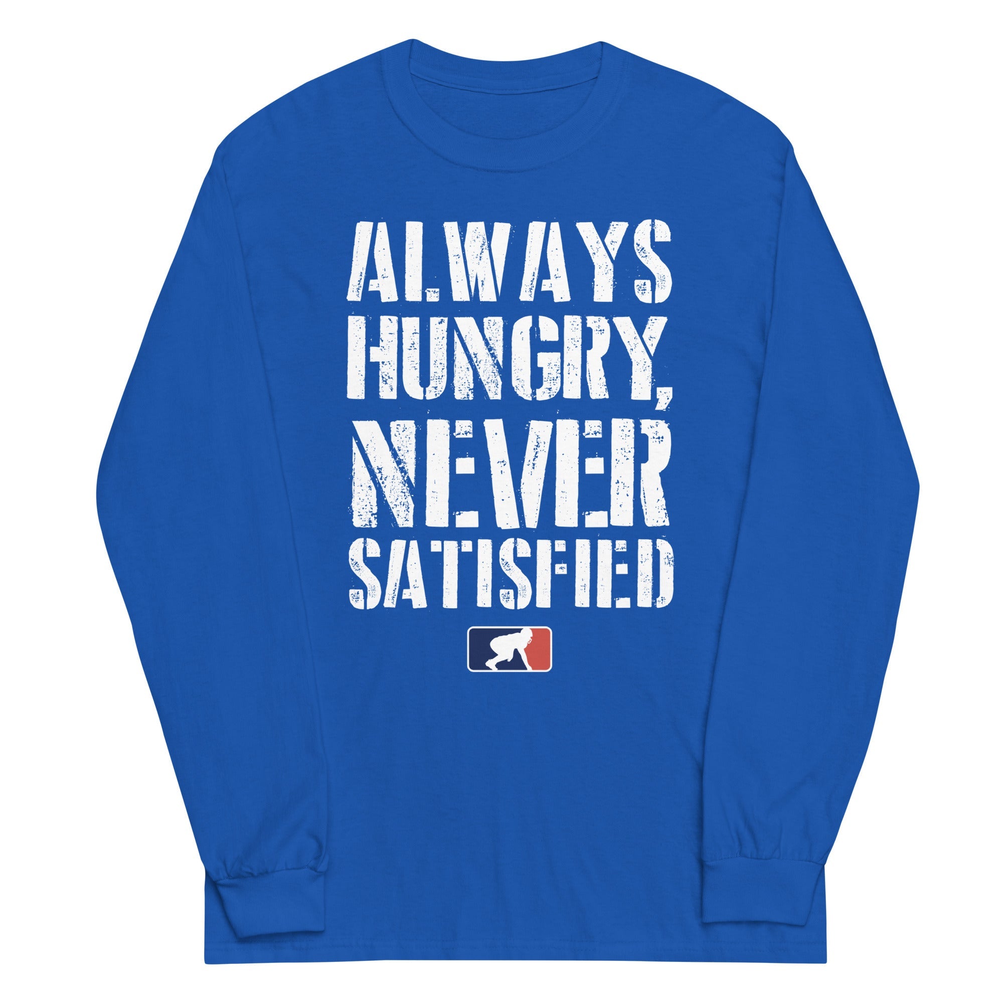 Always Hungry Never Satisfied - Long Sleeve T-Shirt