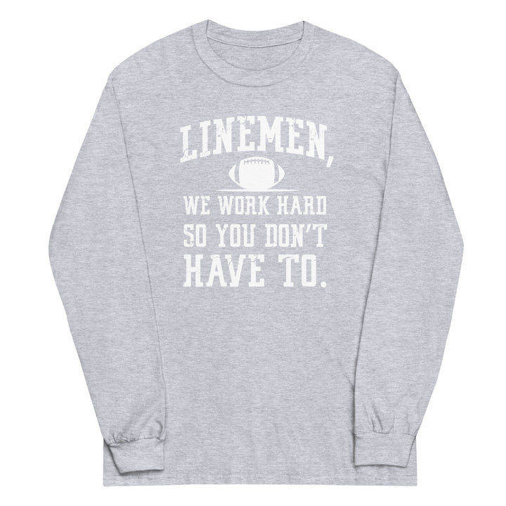WE WORK HARD SO YOU DON'T HAVE TO - Long Sleeve T-Shirt