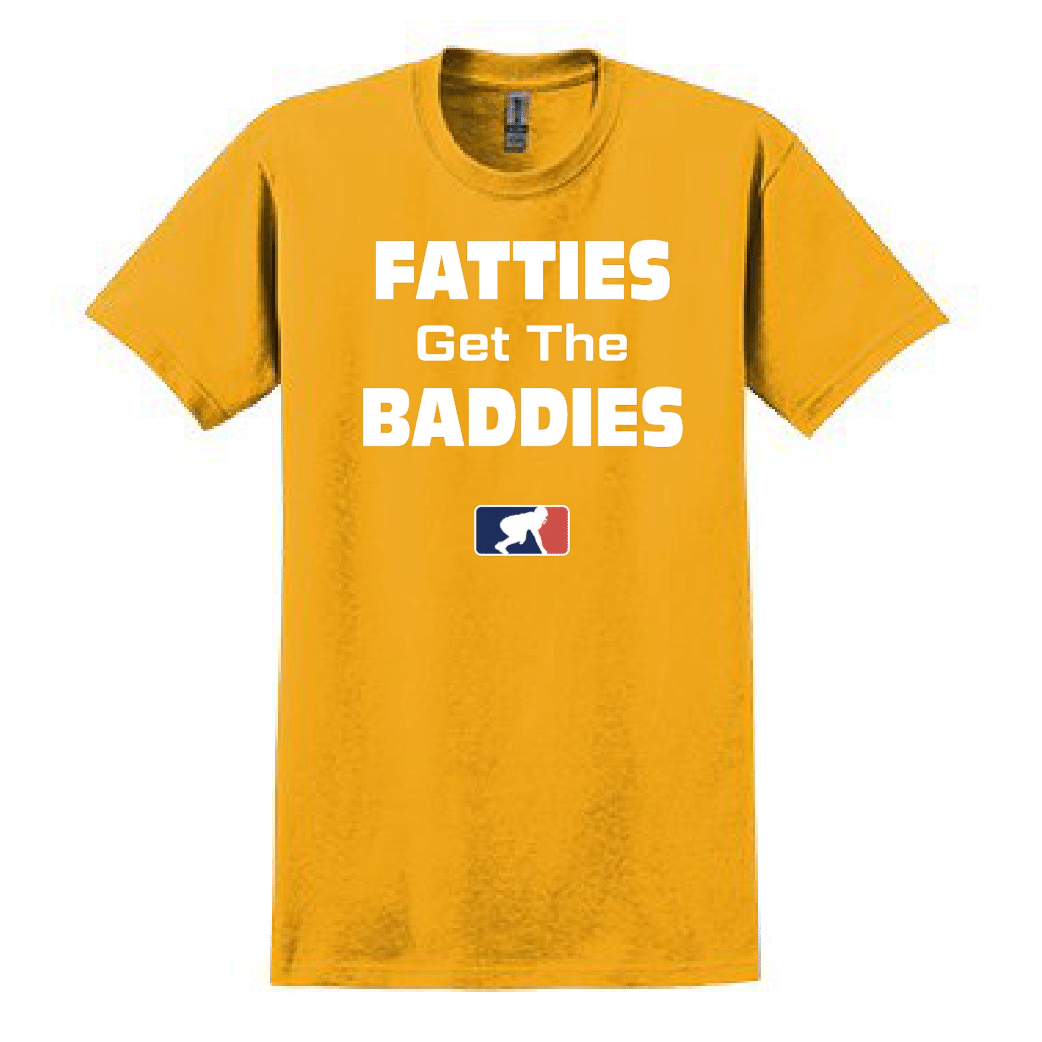 FATTIES GET THE BADDIES - T-Shirt