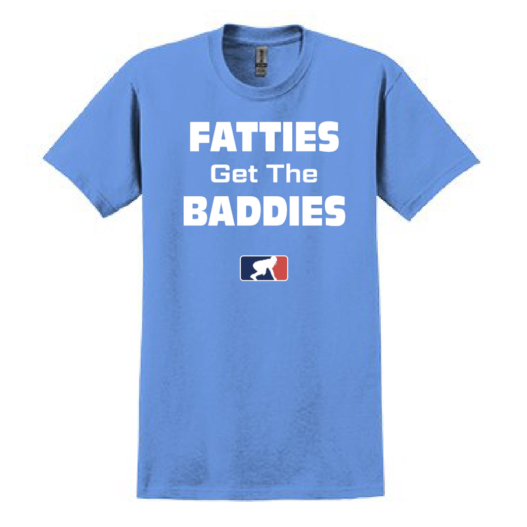 FATTIES GET THE BADDIES - T-Shirt