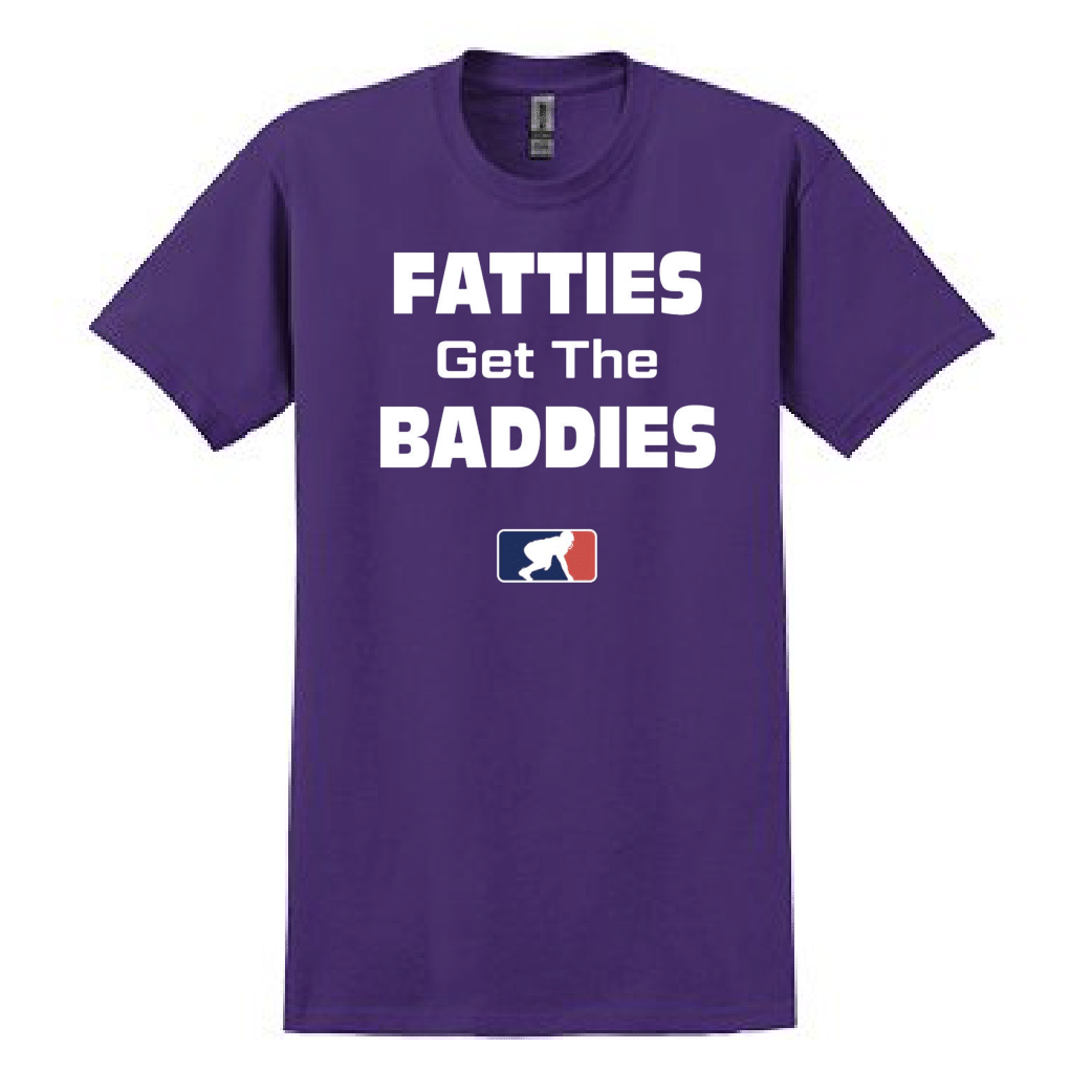 FATTIES GET THE BADDIES - T-Shirt