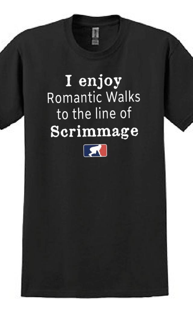 ROMANTIC WALKS TO THE LINE OF SCRIMMAGE - T-Shirt