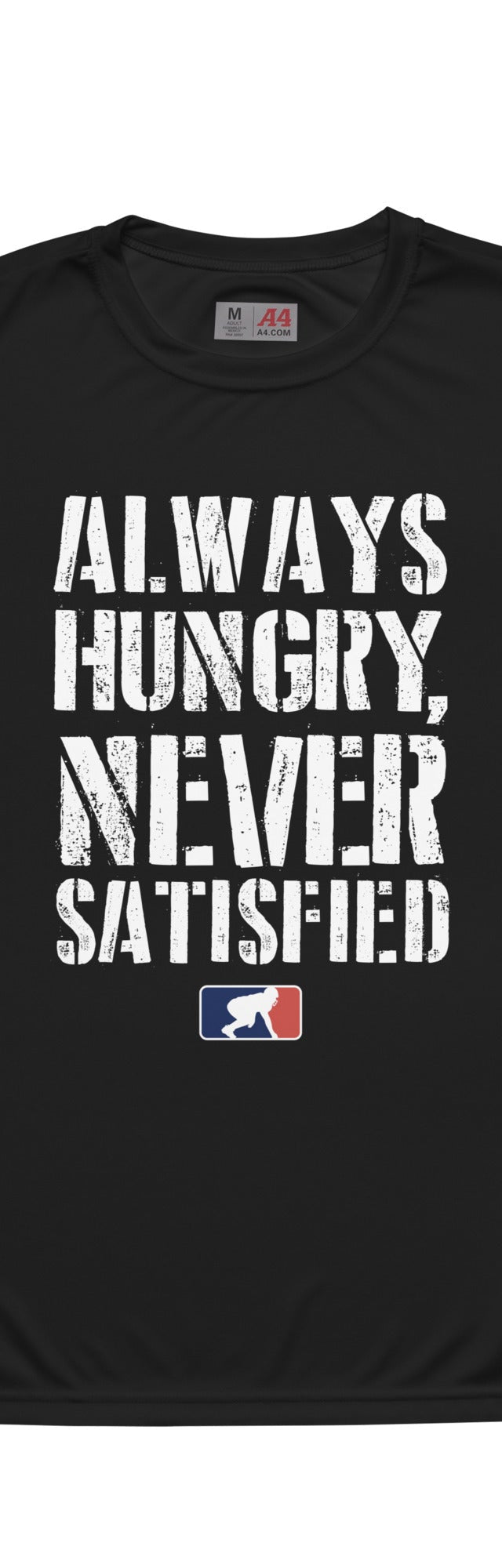 Always Hungry Never Satisfied - Performance Tee