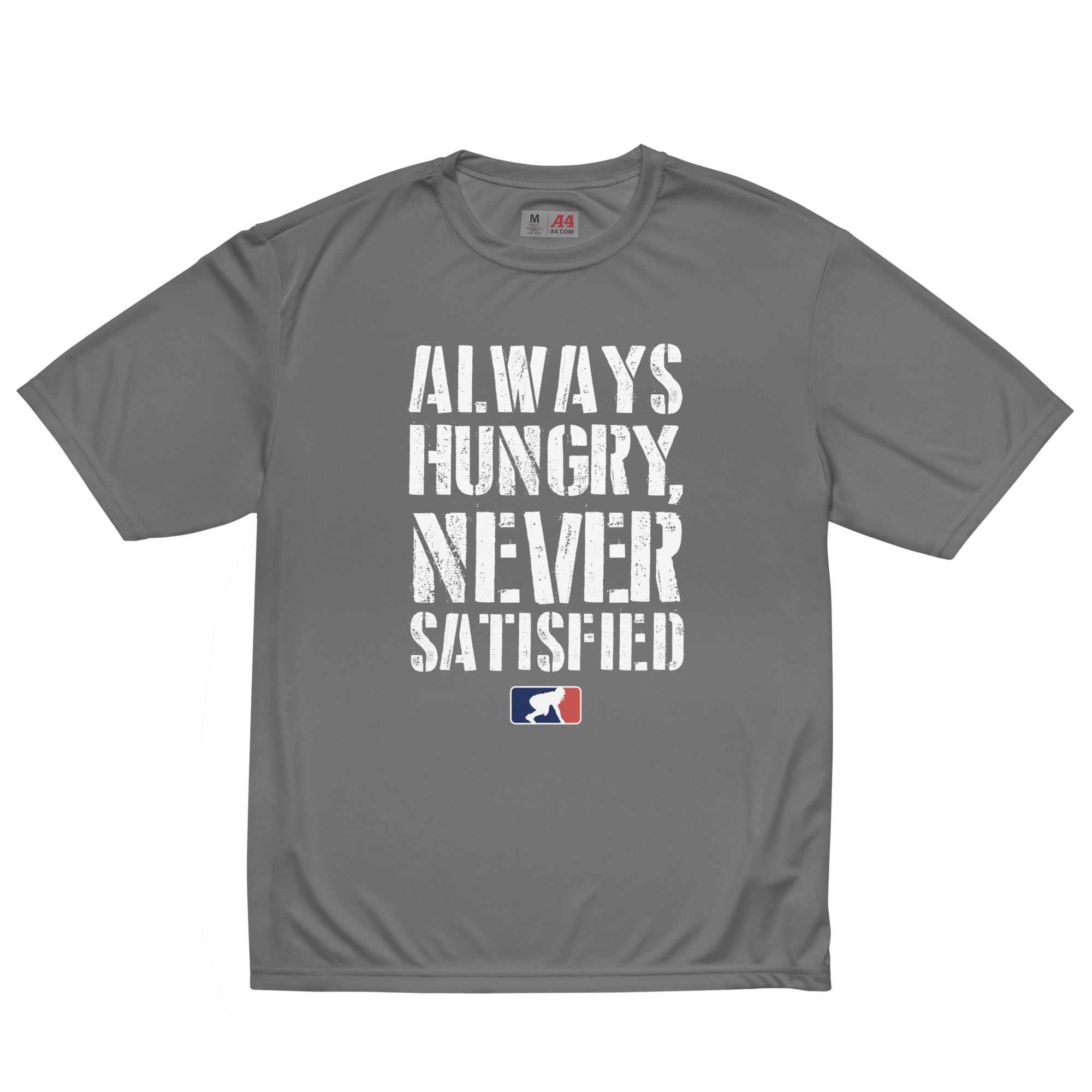 Always Hungry Never Satisfied - Performance Tee