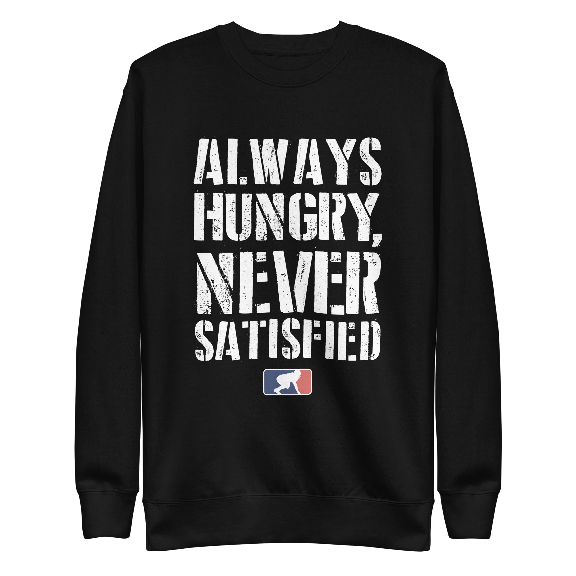 Always Hungry Never Satisfied - Crewneck