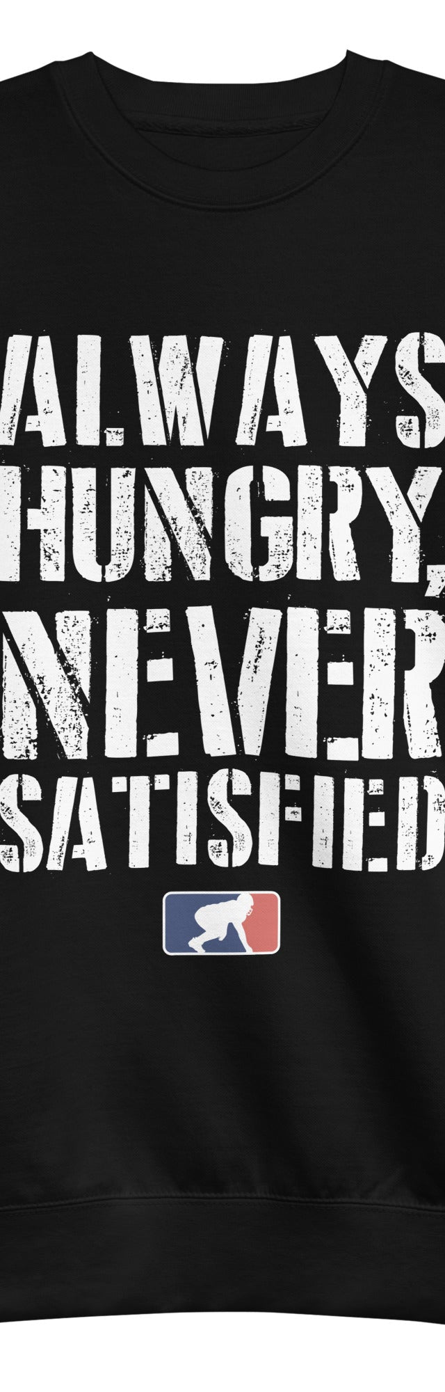 Always Hungry Never Satisfied - Crewneck