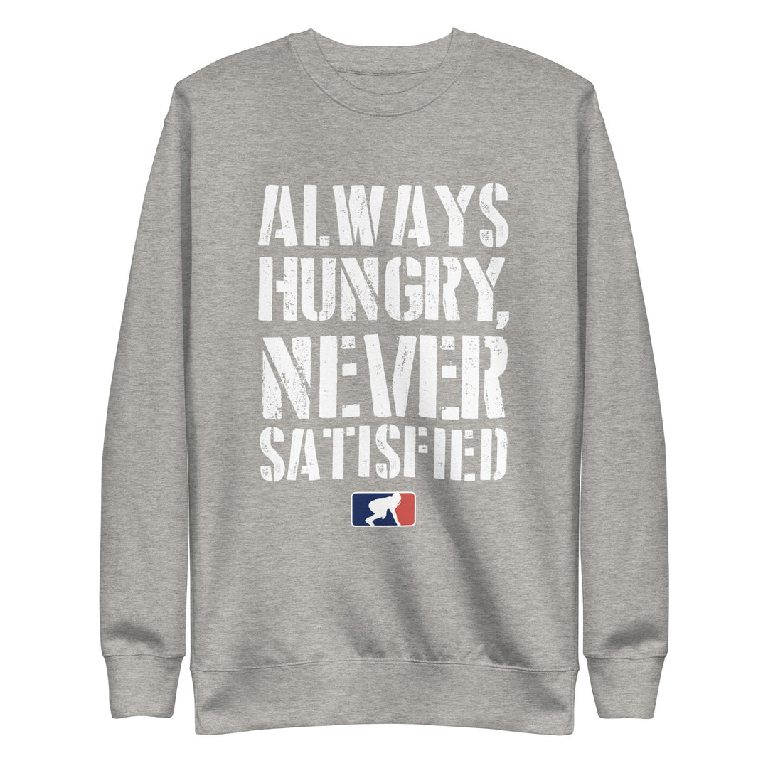 Always Hungry Never Satisfied - Crewneck