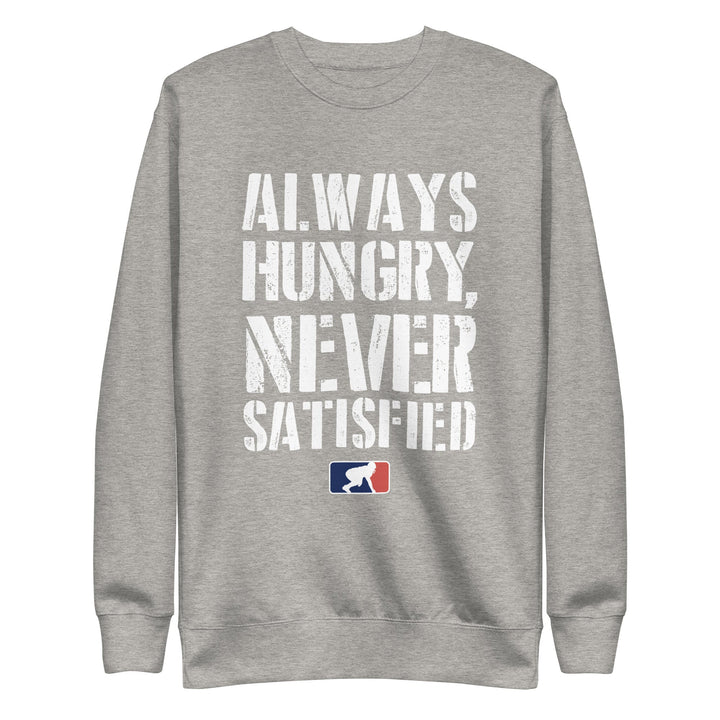 Always Hungry Never Satisfied - Crewneck