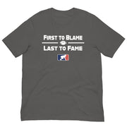 FIRST TO BLAME LAST TO FAME - T-Shirt