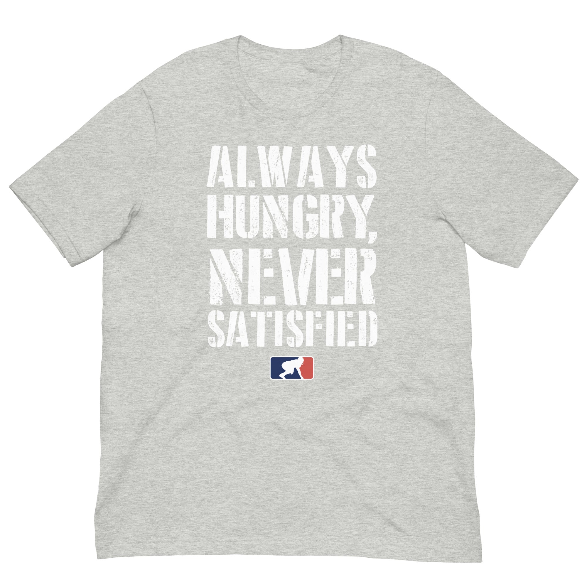 Always Hungry Never Satisfied - T-Shirt