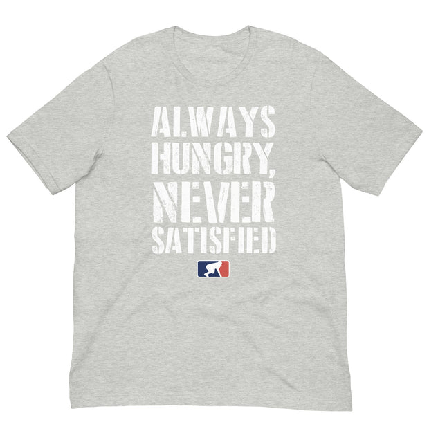 Always Hungry Never Satisfied - T-Shirt