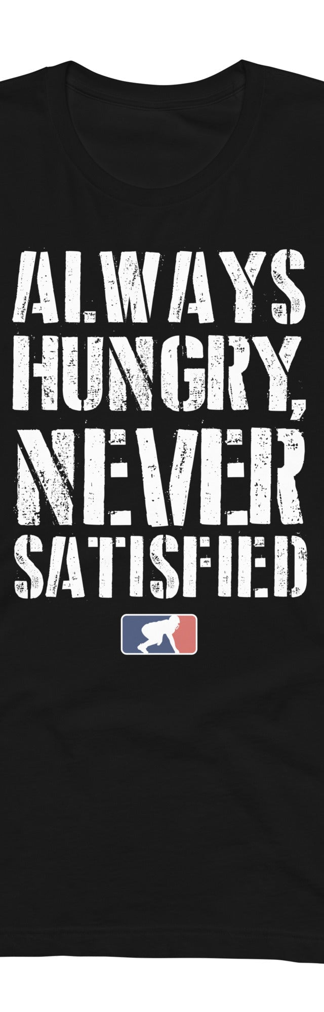 Always Hungry Never Satisfied - T-Shirt