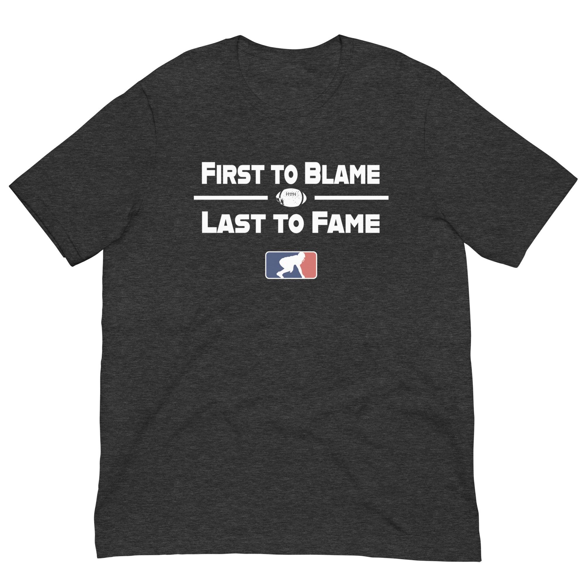 FIRST TO BLAME LAST TO FAME - T-Shirt