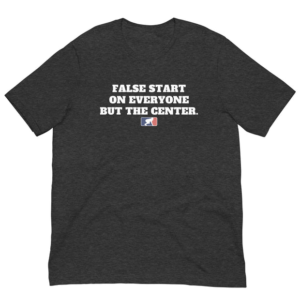FALSE START ON EVERYONE BUT THE CENTER - T-Shirt