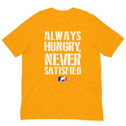 Always Hungry Never Satisfied - T-Shirt