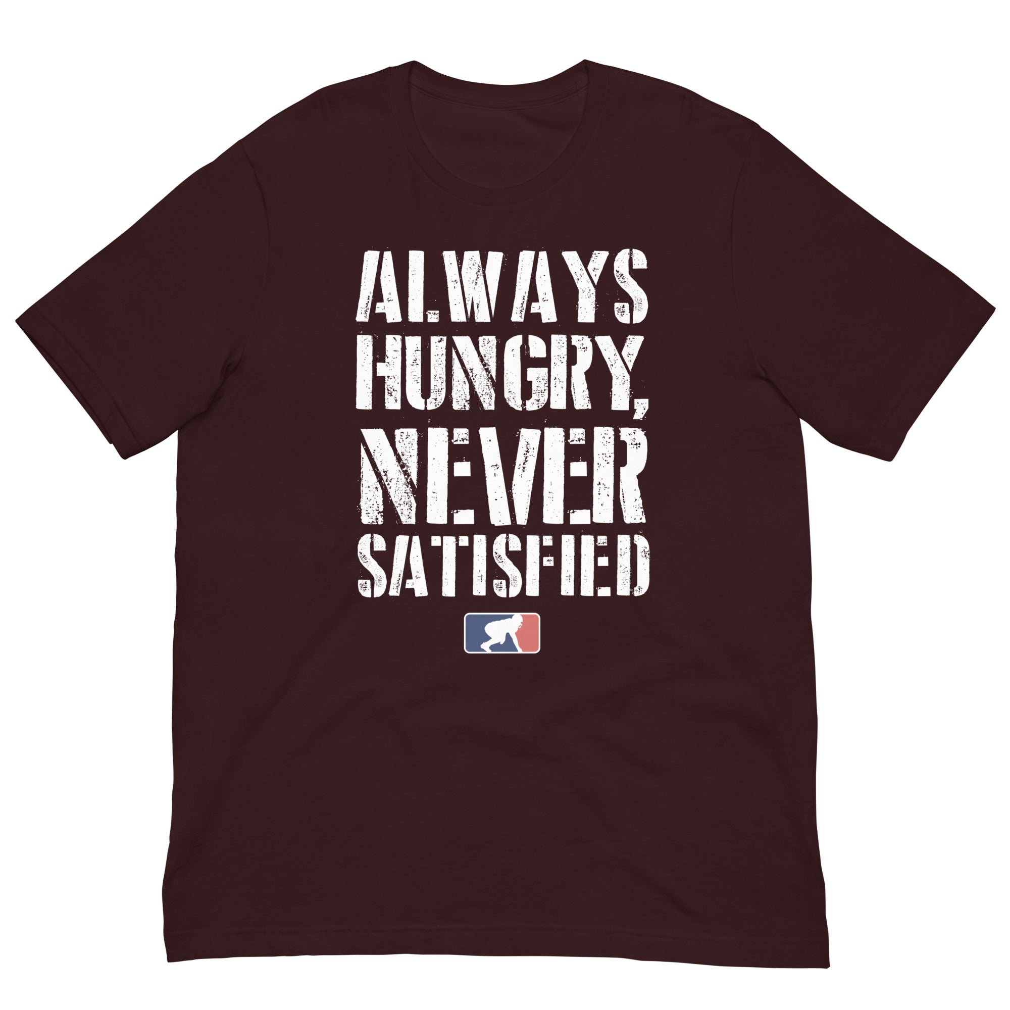 Always Hungry Never Satisfied - T-Shirt